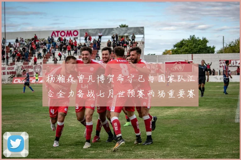 杨瀚森曾凡博贺希宁已与国家队汇合全力备战七月世预赛两场重要赛事