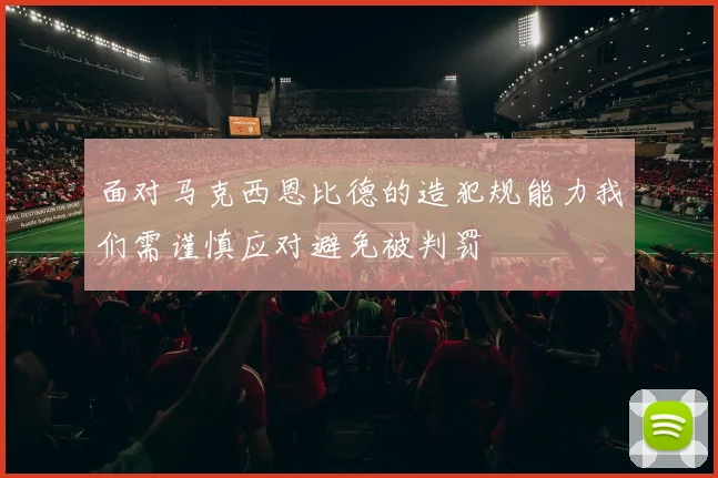 面对马克西恩比德的造犯规能力我们需谨慎应对避免被判罚